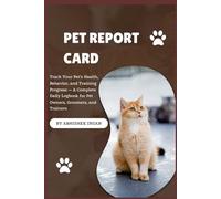 PET REPORT CARD: Track Your Pet’s Health, Behavior, and Training Progress - A Complete Daily Logbook for Pet Owners, Groomers, and Trainers