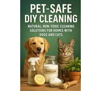 Pet-Safe DIY Cleaning: Natural, Non-Toxic Cleaning Solutions for Homes with Dogs and Cats (The Pet-Safe Rental Living Series)