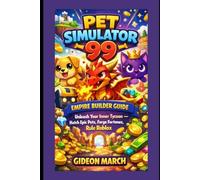 Pet Simulator 99: Empire Builder Guide: Unleash Your Inner Tycoon - Hatch Epic Pets, Forge Fortunes, Rule Roblox