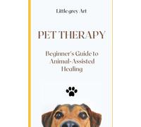 PET THERAPY: Beginner’s Guide to Animal-Assisted Healing: Discover the Transformative Power of Animals for Emotional and Physical Well-being