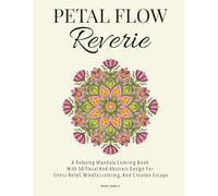 Petal Flow Reverie: A Relaxing Mandala Coloring Book with 50 Floral and Abstract Designs for Stress Relief, Mindful Coloring, and Creative Escape