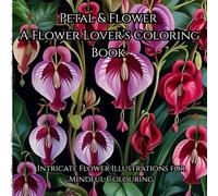 Petal & Flower A Flower Lover’s Coloring Book: Intricate Flower Illustrations for Mindful Colouring