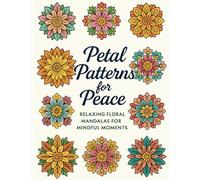 Petal Patterns for Peace: Relaxing Floral Mandalas for Mindful Moments (The Calm Creative Series)