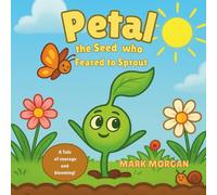Petal the seed who feared to sprout: A Rhyming Picture Book About Courage, Growth, and Becoming Who You’re Meant to Be