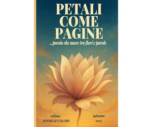 PETALI COME PAGINE ...poesia che nasce tra fiori e parole (Books & Colors)