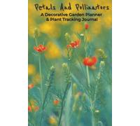 Petals And Pollinators A Decorative Garden Planner & Plant Tracking Journal: Logbook with Easy To Read Print about Flowers, Gardening, and Plants | ... Gardeners, Plant Parents, and Green Thumbs