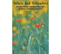 Petals And Pollinators A Decorative Garden Planner & Plant Tracking Journal: Logbook with Easy To Read Print about Flowers, Gardening, and Plants | ... Gardeners, Plant Parents, and Green Thumbs