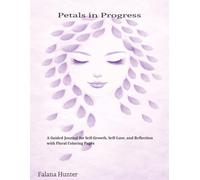 Petals in Progress: A Guided Journal for Self-Growth, Self-Love, and Reflection with Floral Coloring Pages