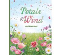 Petals in the Wind Coloring Book: Relaxing Meadow Flowers and Beautiful Botanical Scenes for Stress Relief and Creative Calm
