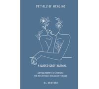 Petals of Healing: A Guided Grief Journal: Writing Prompts & Exercises For Reflection & Healing After Loss
