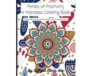 Petals of Positivity: A Mandala Coloring Book Filled with Encouraging Quotes for Young Women