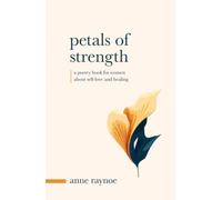 Petals of Strength: Inspirational Poems for Women About Self-love and Healing (The Petals of Inspiration)