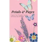 Petals & Pages: Capture Your Thoughts, Dreams, and Sunny Day Memories