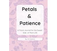 Petals & Patience: A Stress-Relieving Floral Coloring and Journaling Book for Moms: Mindful Patterns, Gentle Prompts, and Space to Unwind Through Coloring and Reflection
