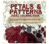 Petals & Patterns Adult Coloring Book: Beautiful Flowers and leaves Patterns and Floral Prints | Over 40 hand drawn Designs of Relaxing flowers and leaves to Color