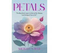 Petals: Peeling Back Layers to Reveal the Woman God Designed You to Be!