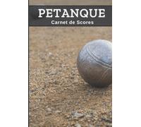 PETANQUE : Carnet de Scores: Livre pour noter le score de vos parties de boules | Jeu de pétanque | Carnet de 300 grilles de score| Cadeau idéal pour ... débutant ou confirmé | 15 x 23cm, 101 pages.