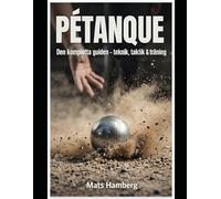 Pétanque: Den kompletta guiden - teknik, taktik & träning