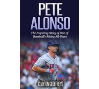 Pete Alonso: The Inspiring Story of One of Baseball’s Rising All-Stars (Baseball Biography Books)