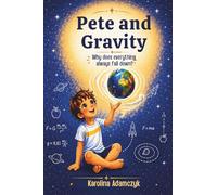 Pete and Gravity: Why does everything always fall down? (Pete and Physics)
