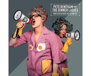 Pete Bentham & The Dinner Ladies - What's On The Inside Has To Come Out