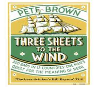 Pete Brown Three Sheets To The Wind: One Man's Quest For The Meaning Of Beer Pete Brown Multicolor