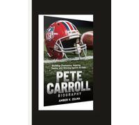 PETE CARROLL BIOGRAPHY: Building Champions, Inspiring Teams, and Winning Against All Odds