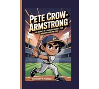 PETE CROW-ARMSTRONG: The Journey of a Fearless Baseball Star (A Biography Book for Kids)