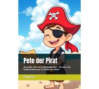 Pete der Pirat: Auf großer Fahrt durch die digitale Welt - Ein Lese- und Entdeckerabenteuer für Kinder ab 4 Jahren