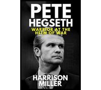Pete Hegseth: Warrior at the Helm of War: A Soldier’s Path to Power and the Struggle to Redefine American Strength (The Political World: Power & Leadership Profile)