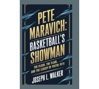 PETE MARAVICH: BASKETBALL’S SHOWMAN: The Flash, The Flair, and The Legacy of Pistol Pete