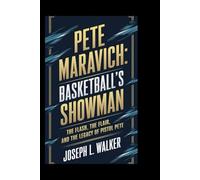 PETE MARAVICH: BASKETBALL’S SHOWMAN: The Flash, The Flair, and The Legacy of Pistol Pete