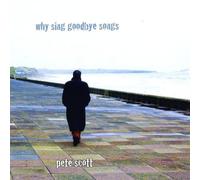 Pete Scott - Why Sing Goodbye Songs