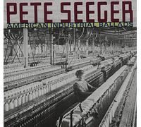 Pete Seeger - American Industrial Ballads