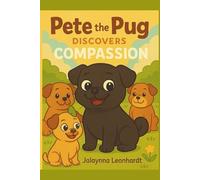 Pete the Pug Discovers Compassion (Pete Discovers Positive Character Traits)
