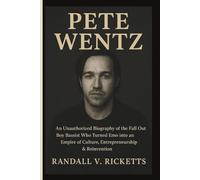 PETE WENTZ: An Unauthorized Biography of the Fall Out Boy Bassist Who Turned Emo into an Empire of Culture, Entrepreneurship & Reinvention