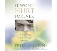 Peter a Levine - It Won't Hurt Forever: Guiding Your Child Through Trauma