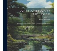 Peter Abelard Abelard & Heloise: A Mediaeval Romance, With The Letters Of Peter Abelard Multicolor
