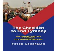 Peter Ackerman The Checklist to End Tyranny: How Dissidents Will Win 21st Century Peter Ackerman Multicolor