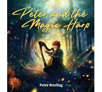 Peter and the Magic Harp: A Magical Tale of Overcoming Life's Challenges and Believing in Your Dreams