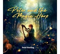 Peter and the Magic Harp: A MAGICAL TALE OF OVERCOMING LIFE'S CHALLENGES AND BELIEVING IN YOUR DREAMS
