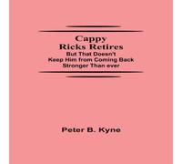 Peter B. Kyne Cappy Ricks Retires: But That Doesn't Keep Him from Coming Back Peter B. Kyne Multicolor