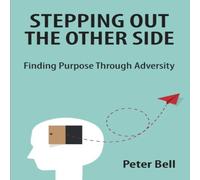 Peter Bell Stepping Out the Other Side: Finding Purpose Through Adversity Peter Bell Multicolor