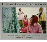 Peter Bialobrzeski: Give My Regards To Elizabeth