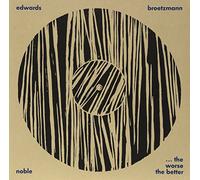Peter Brotzmann/Steve Noble/John Edwards - Worse the Better: Live at Cafe Oto January 2010