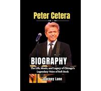 Peter Cetera Biography: The Life, Music, and Legacy of Chicago’s Legendary Voice of Soft Rock