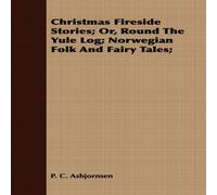 Peter Christen Asbjørnsen Christmas Fireside Stories; Round the Yule Log: Norwegian Folk and Peter Christen Asbjørnsen Multicolor
