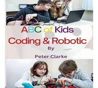 Peter Clarke ABC of Kids Coding Robotic: Coding Robotic Paperback Book Peter Clarke Multicolor