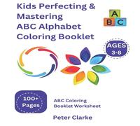 Peter Clarke Kids Perfecting Mastering ABC Alphabet Coloring Booklet: ABC Peter Clarke Multicolor