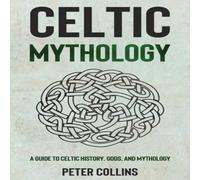 Peter Collins Celtic Mythology: A Guide to Celtic History, Gods, & Mythology Peter Collins Multicolor